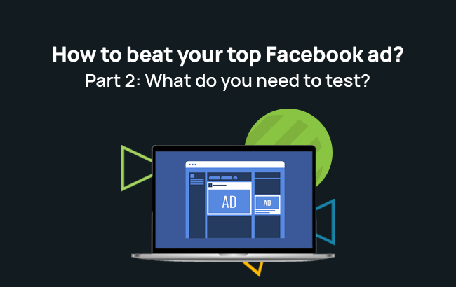 How to beat your top Facebook ad? Part 2: What do you need to test?